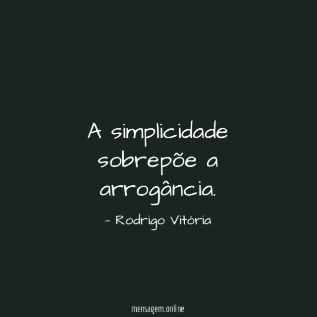 A simplicidade sobrepõe a arrogância