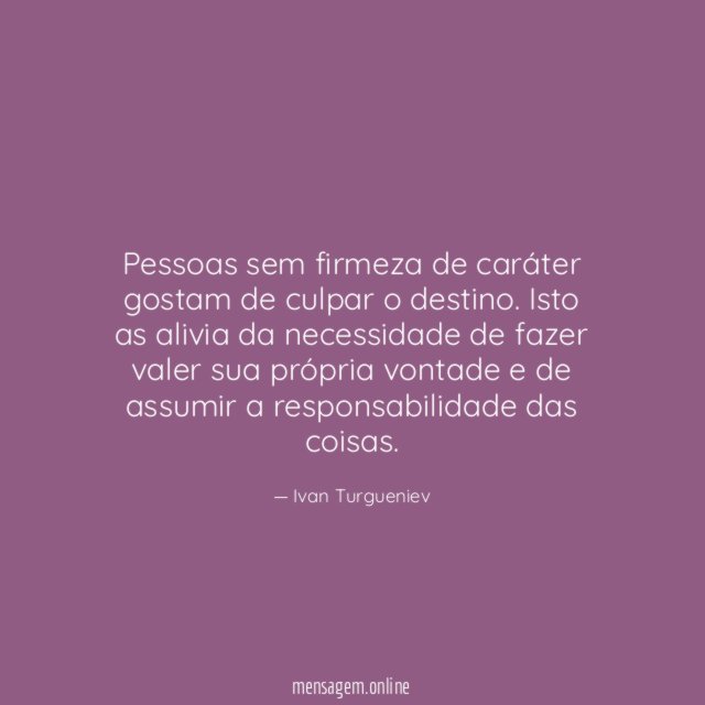 Pessoas sem firmeza de caráter gostam de culpar o destino