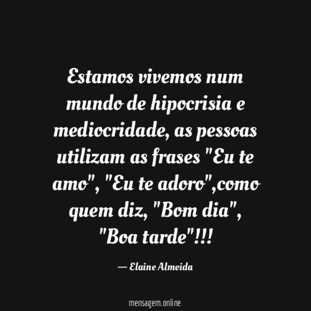 Estamos vivemos num mundo de hipocrisia e mediocridade