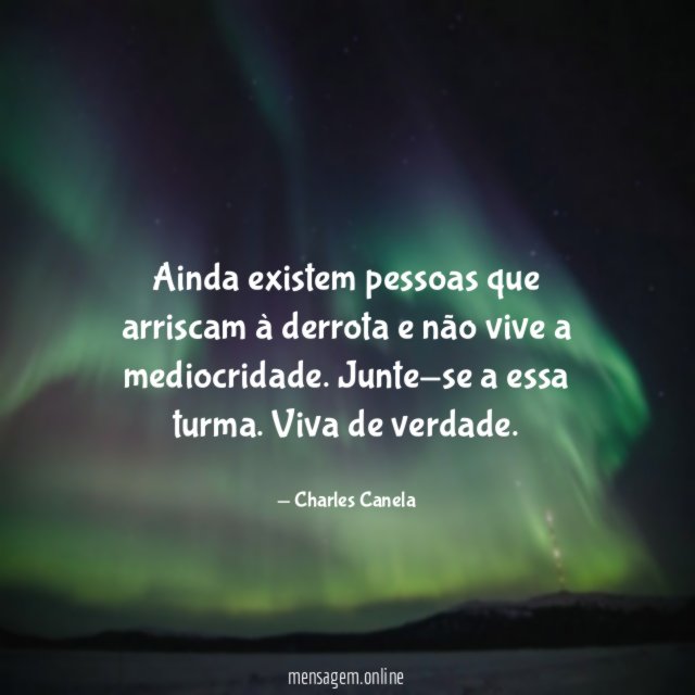 Ainda existem pessoas que arriscam à derrota e não vive a mediocridade