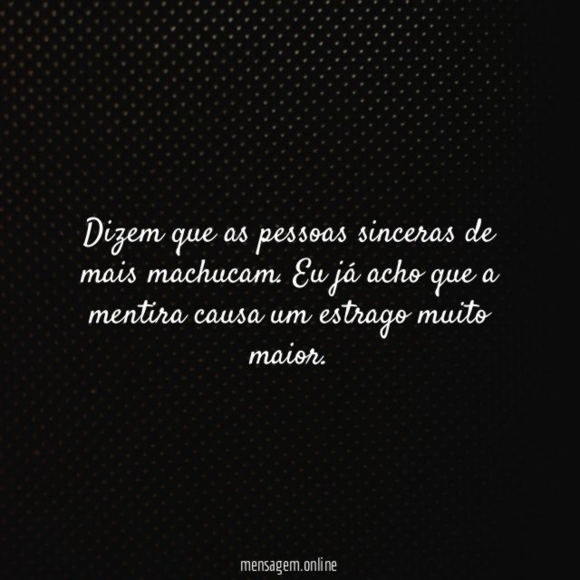 Dizem que as pessoas sinceras de mais machucam