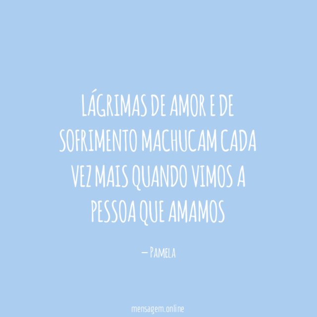Lágrimas de amor e de sofrimento machucam cada