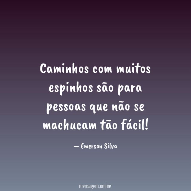Caminhos com muitos espinhos são para pessoas que