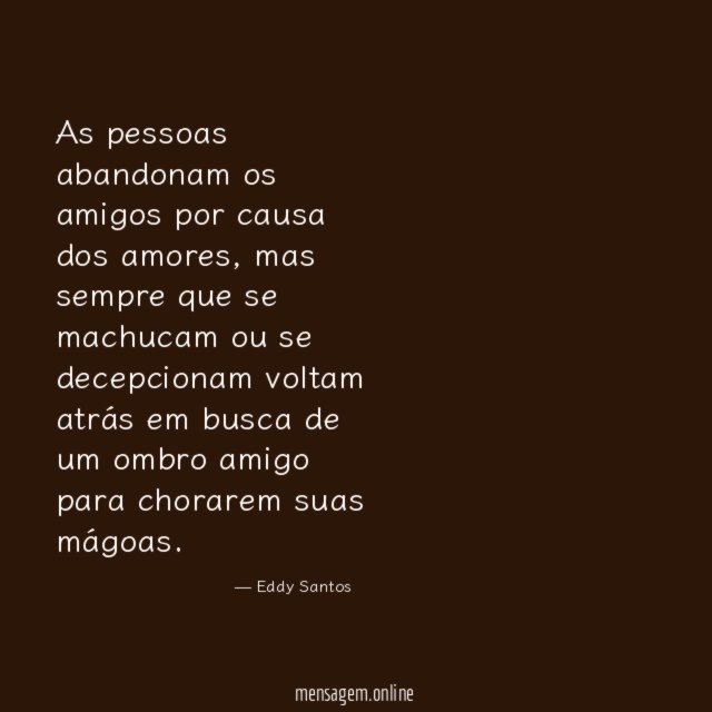 As pessoas abandonam os amigos por causa dos amores