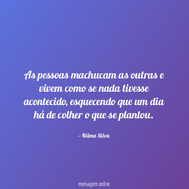As pessoas machucam as outras e vivem como se nada tivesse acontecido