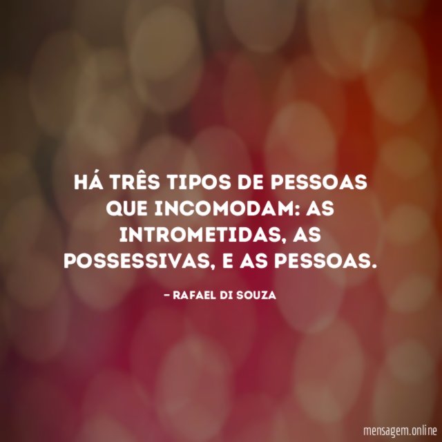 Há três tipos de pessoas que incomodam