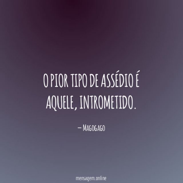 O pior tipo de assédio é aquele