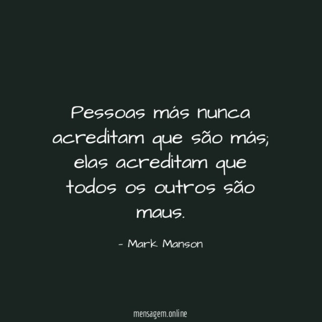 Pessoas más nunca acreditam que são más