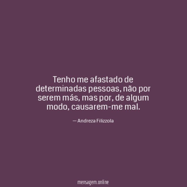 Tenho me afastado de determinadas pessoas