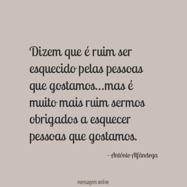 Dizem que é ruim ser esquecido pelas pessoas que gostamos