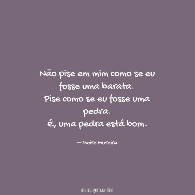 Não pise em mim como se eu fosse uma barata