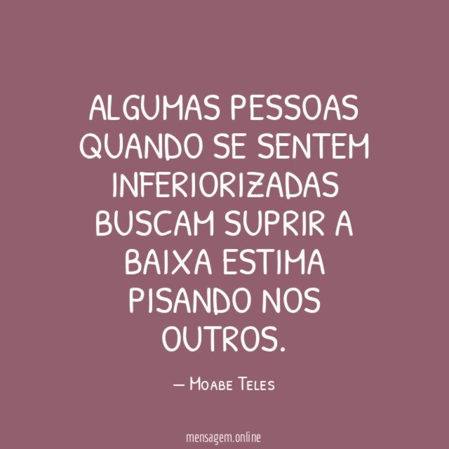 Algumas pessoas quando se sentem inferiorizadas buscam suprir