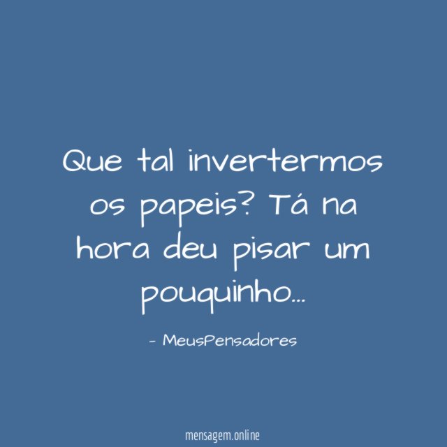 Que tal invertermos os papeis
