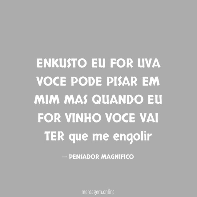 ENKUSTO EU FOR UVA VOCE PODE PISAR EM