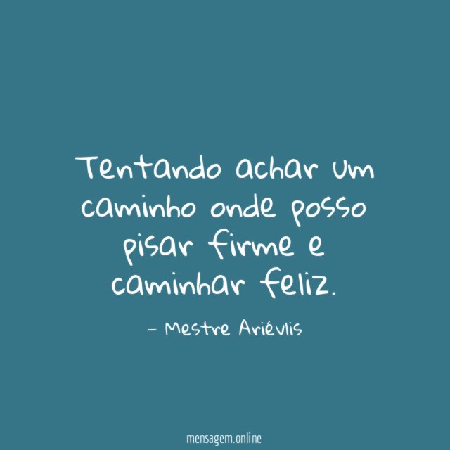 Tentando achar um caminho onde posso pisar firme e caminhar feliz