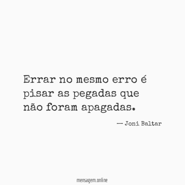 Errar no mesmo erro é pisar as pegadas que não foram apagadas