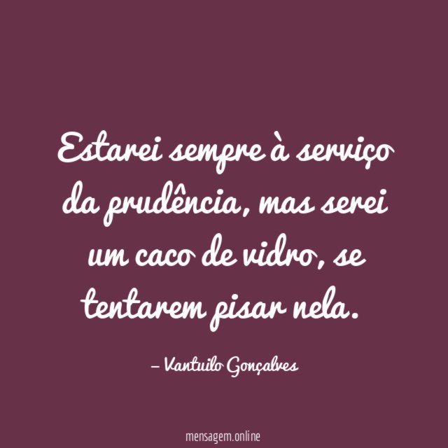 Estarei sempre à serviço da prudência