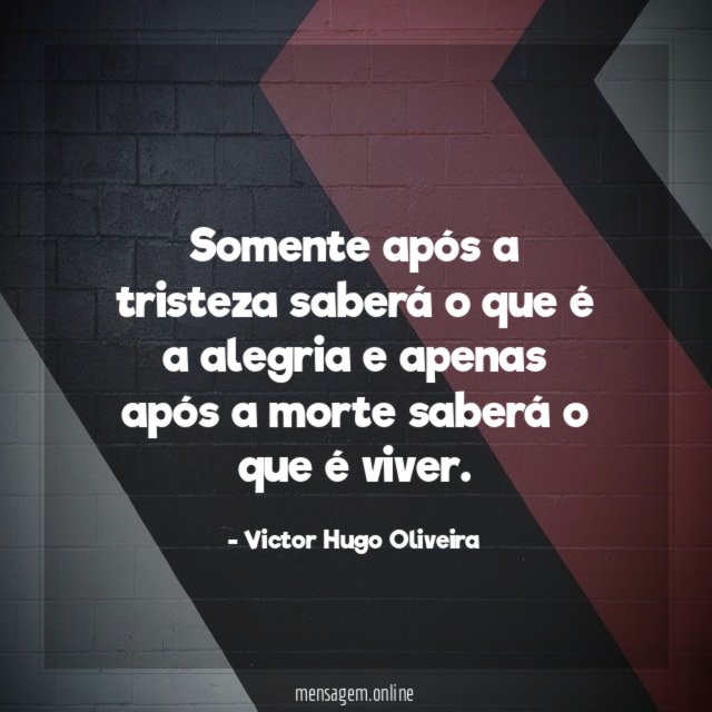 Somente após a tristeza saberá o que é