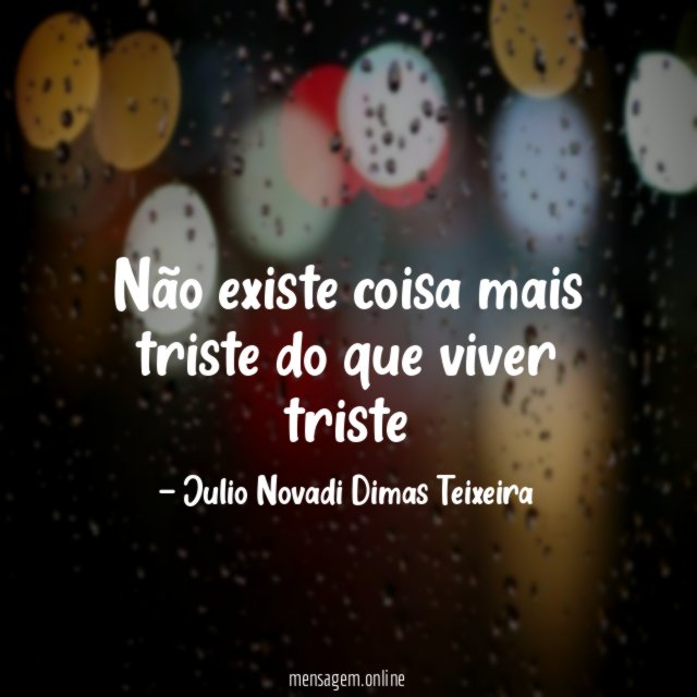Não existe coisa mais triste do que viver triste