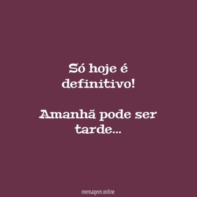 Só hoje é definitivo