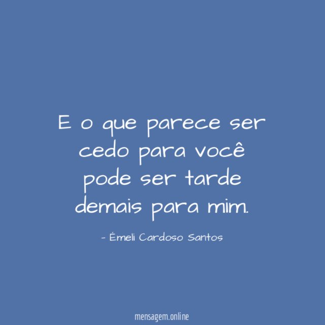 E o que parece ser cedo para você