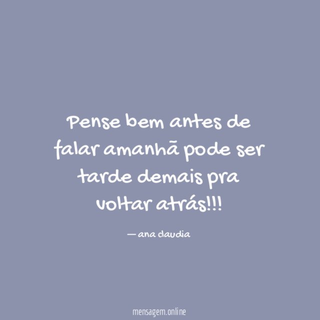 Pense bem antes de falar amanhã pode ser