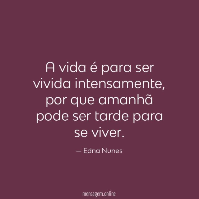 A vida é para ser vivida intensamente