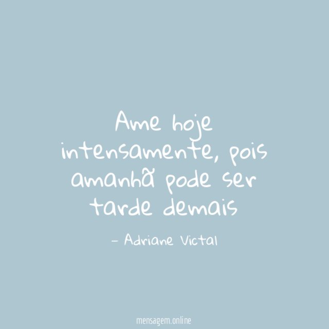Ame hoje intensamente