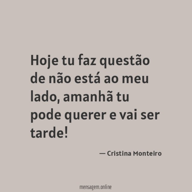 Hoje tu faz questão de não está ao meu lado