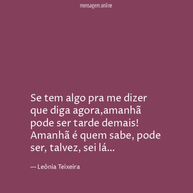Se tem algo pra me dizer que diga agora