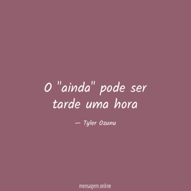 O "ainda" pode ser tarde uma hora
