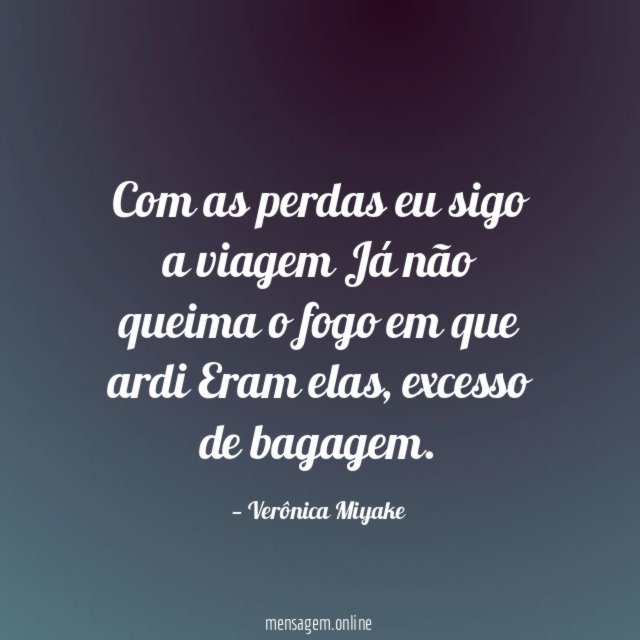 Com as perdas eu sigo a viagem Já não