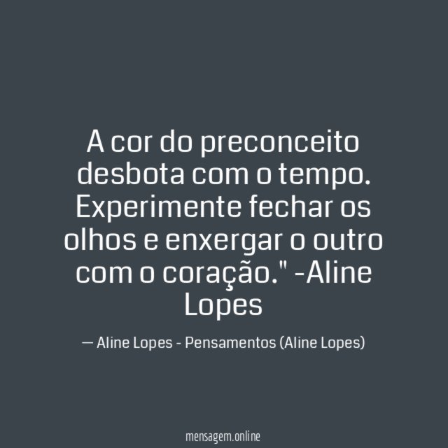 "A cor do preconceito desbota com o tempo. Experimente fechar os olhos e enxergar o outro com o coração."