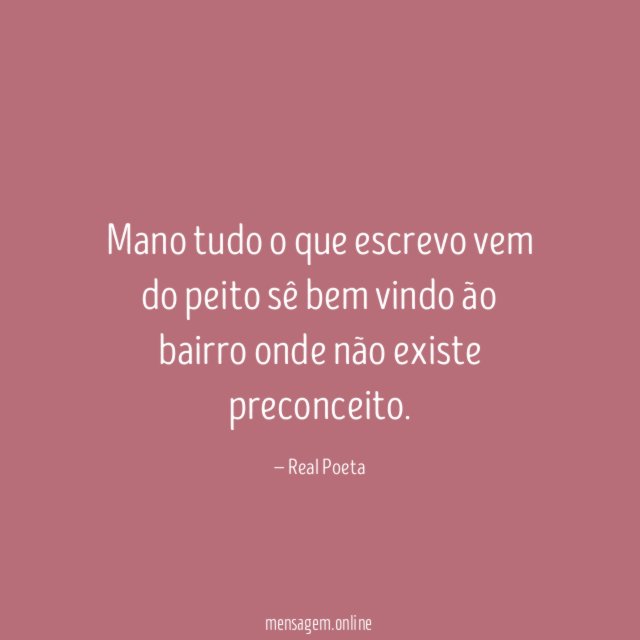 Mano tudo o que escrevo vem do peito sê bem