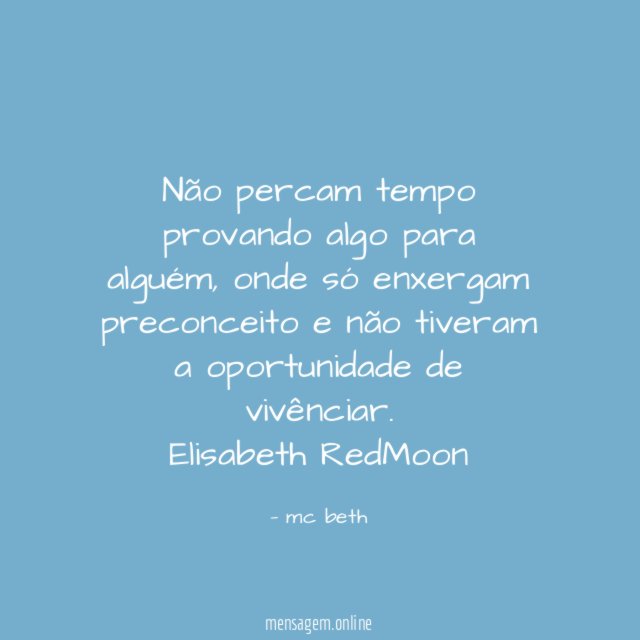 Não percam tempo provando algo para alguém ,onde só enxergam preconceito e não tiveram a oportunidade de vivênciar.