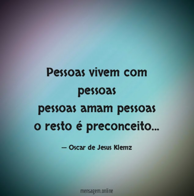 Pessoas vivem com pessoas pessoas amam pessoas o resto é preconceito