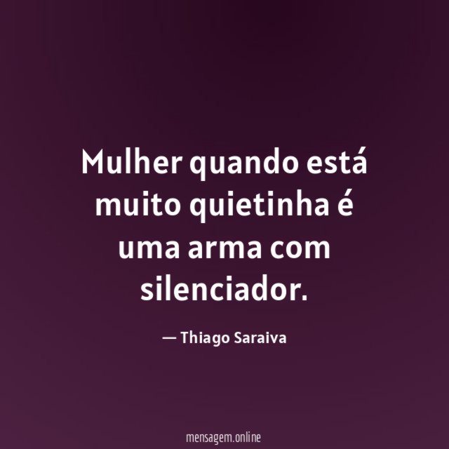 Mulher quando está muito quietinha é uma arma com silenciador