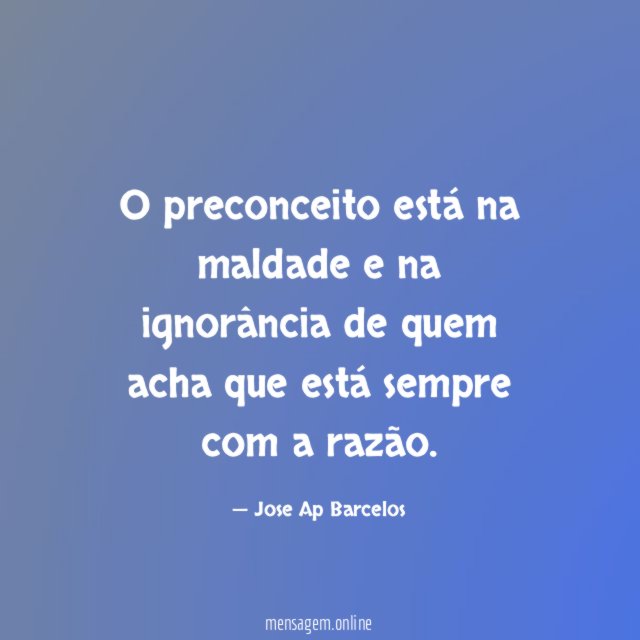 O preconceito está na maldade e na ignorância