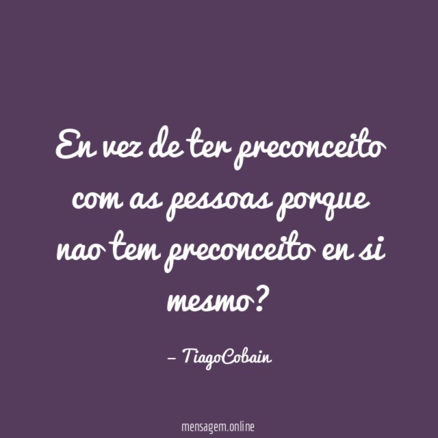 En vez de ter preconceito com as pessoas