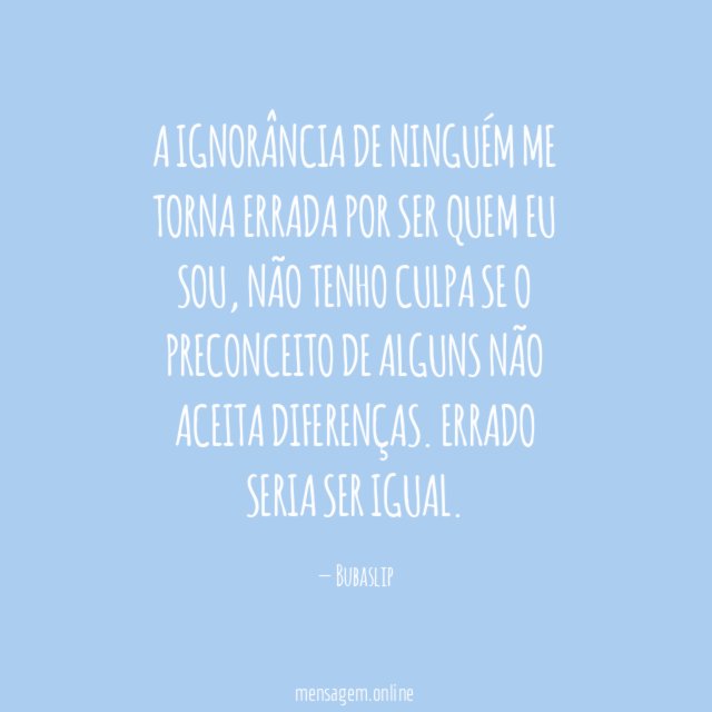 A ignorância de ninguém me torna errada por