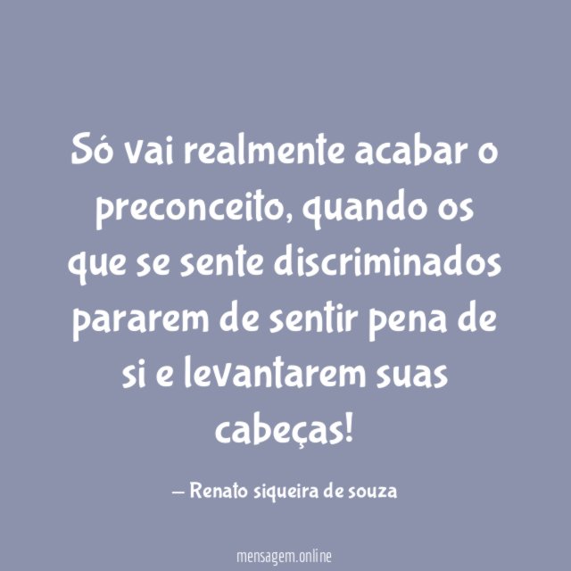 Só vai realmente acabar o preconceito