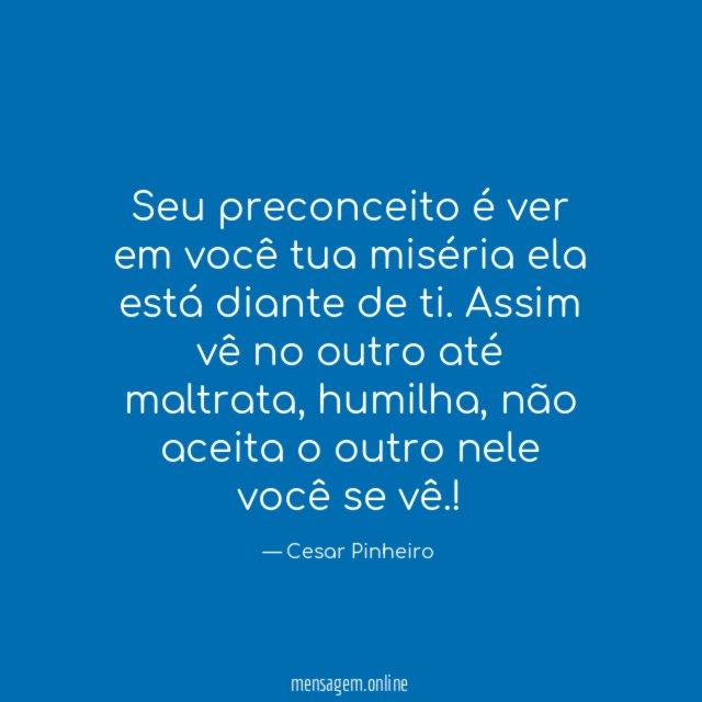 Seu preconceito é ver em você tua miséria