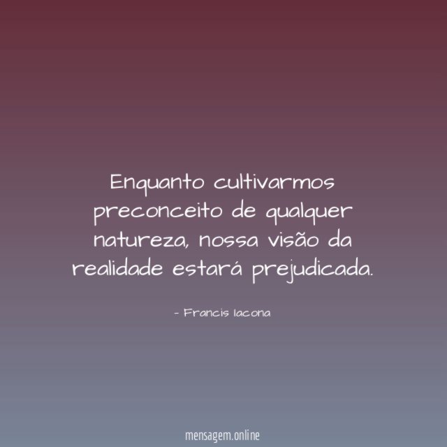 Enquanto cultivarmos preconceito de qualquer natureza