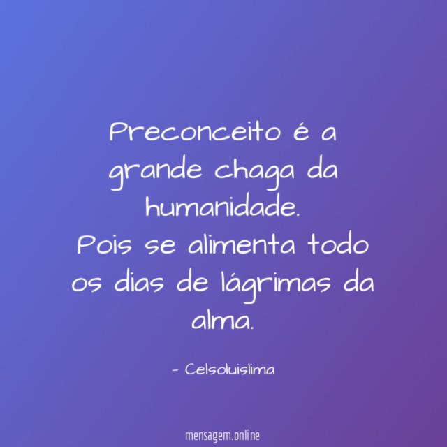 Preconceito é a grande chaga da humanidade