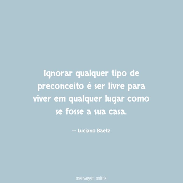 Ignorar qualquer tipo de preconceito é ser livre