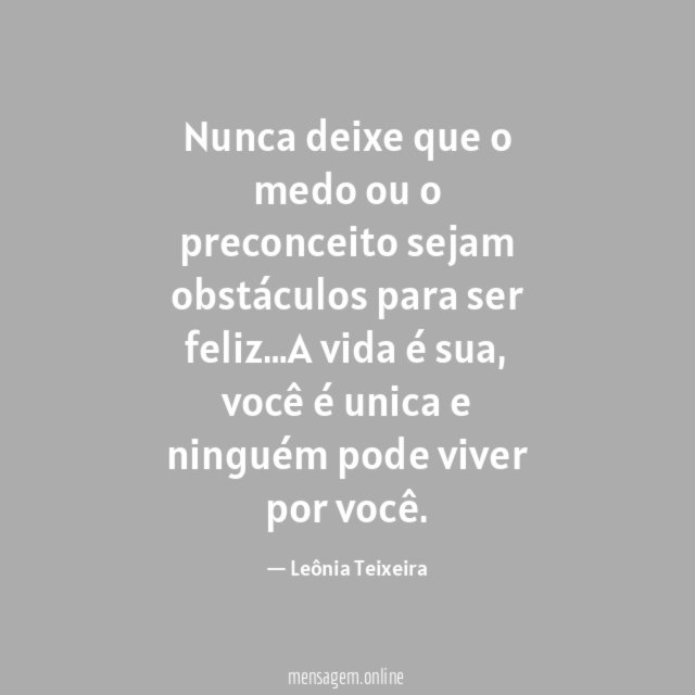 Nunca deixe que o medo ou o preconceito