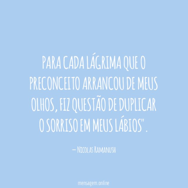 Para cada lágrima que o preconceito arrancou de meus olhos