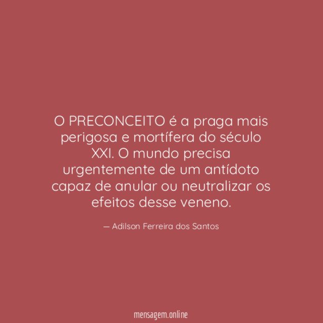 O PRECONCEITO é a praga mais perigosa