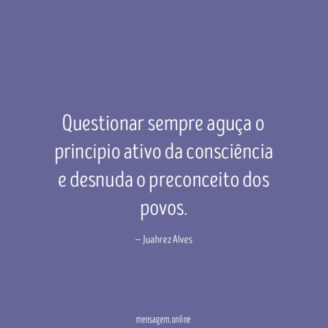 Questionar sempre aguça o princípio ativo da consciência