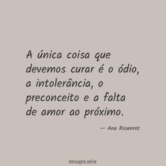 A única coisa que devemos curar é o ódio